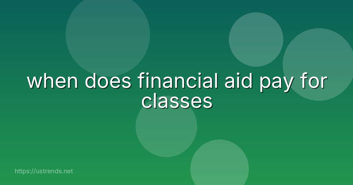 when does financial aid pay for classes