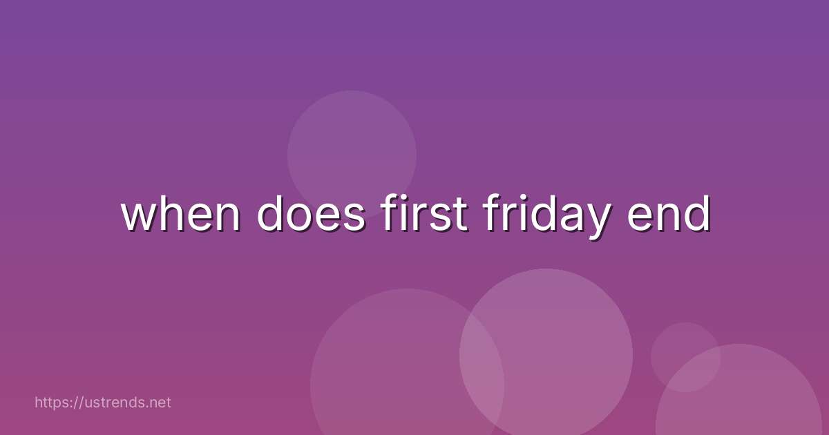 when does first friday end