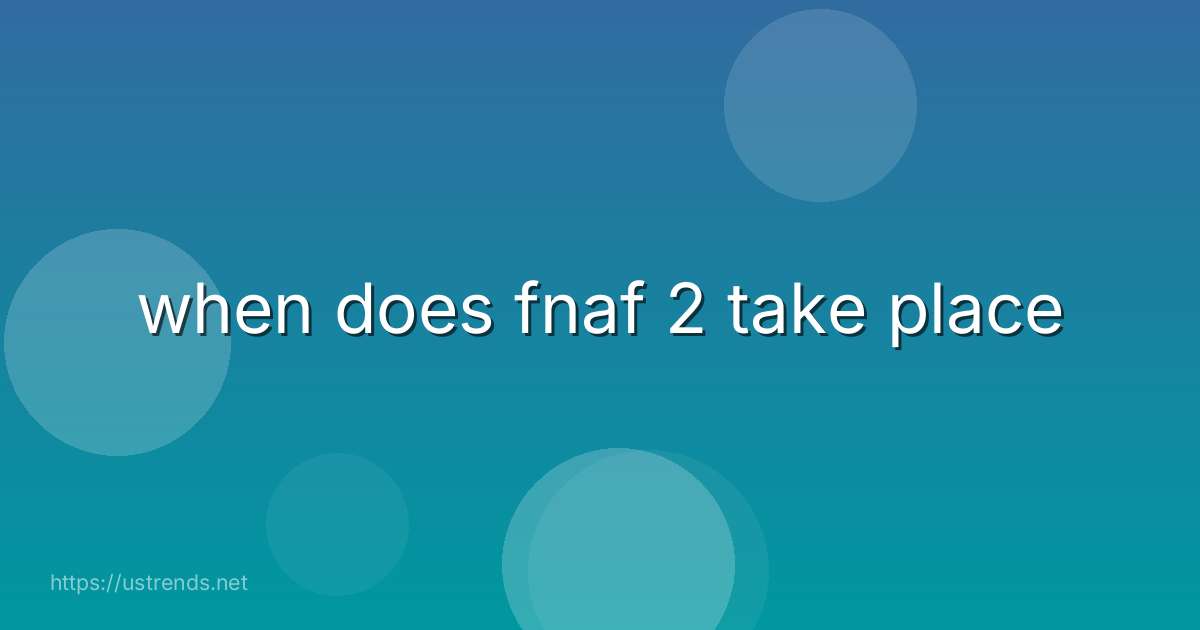 when does fnaf 2 take place