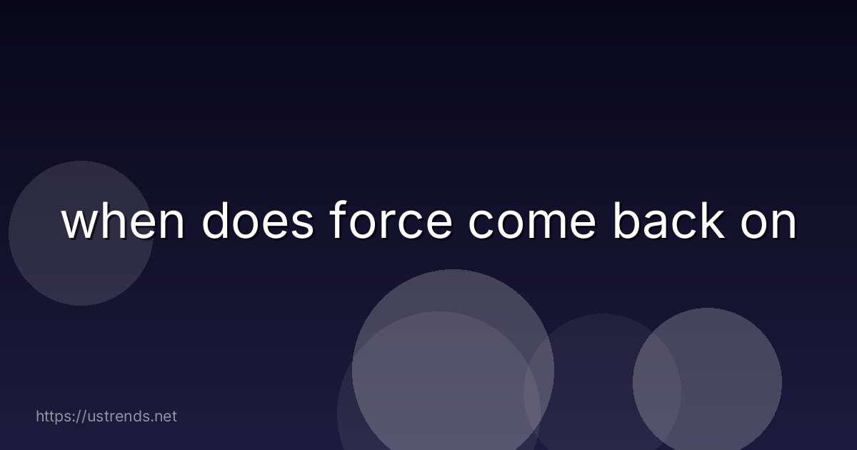 when does force come back on