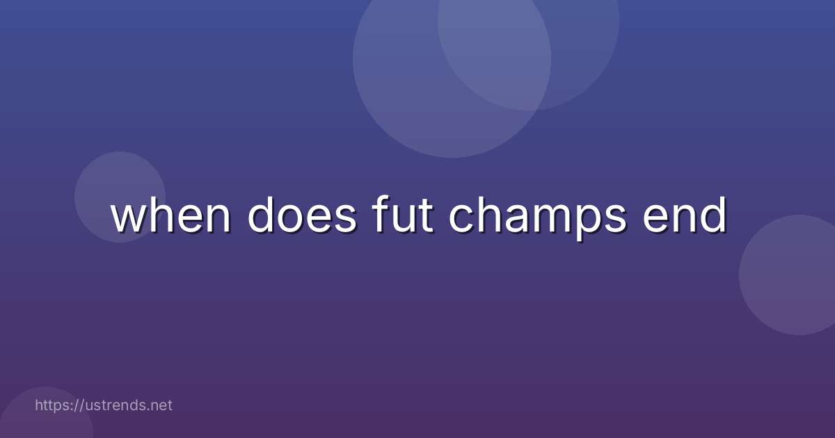 when does fut champs end
