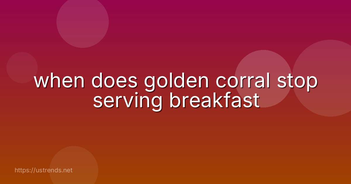 when does golden corral stop serving breakfast