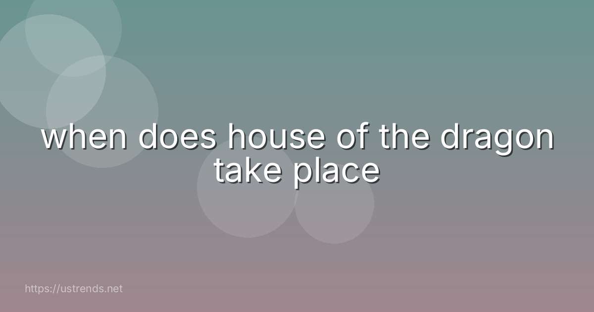 when does house of the dragon take place