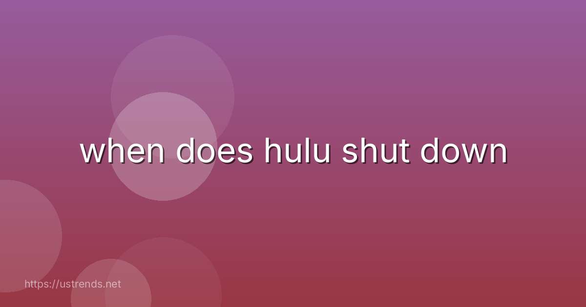 when does hulu shut down