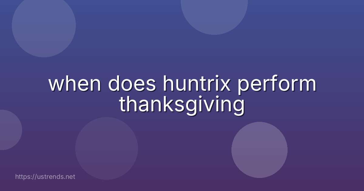 when does huntrix perform thanksgiving