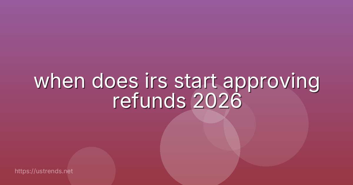 when does irs start approving refunds 2026