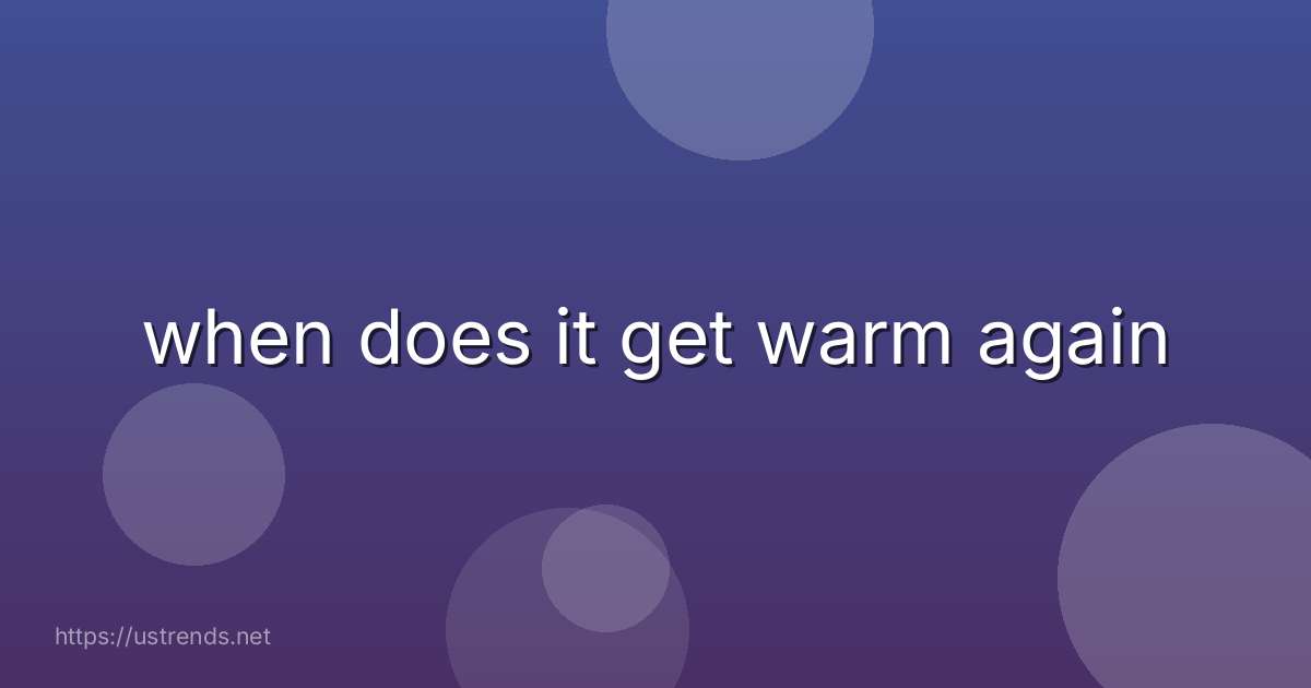 when does it get warm again