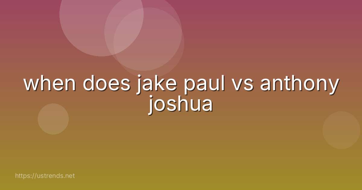 when does jake paul vs anthony joshua