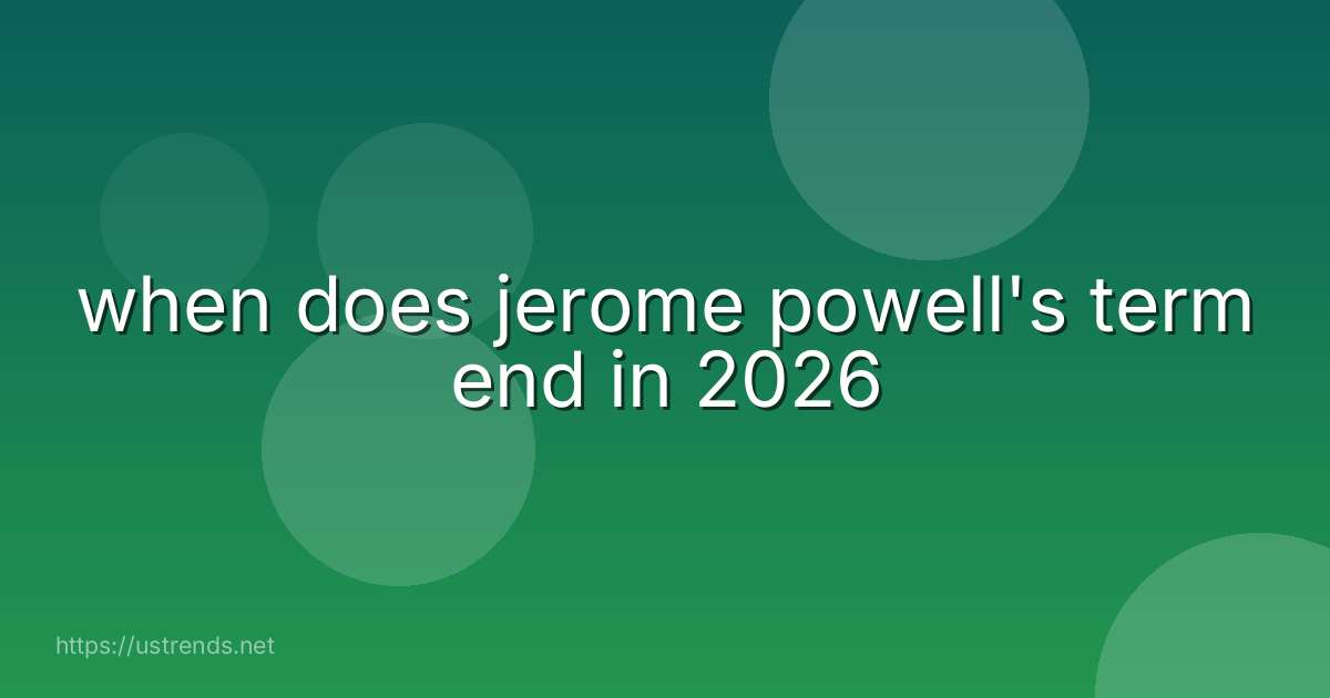 when does jerome powell's term end in 2026
