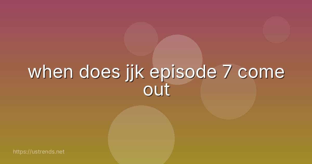when does jjk episode 7 come out