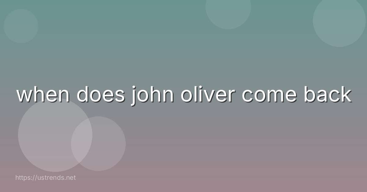 when does john oliver come back