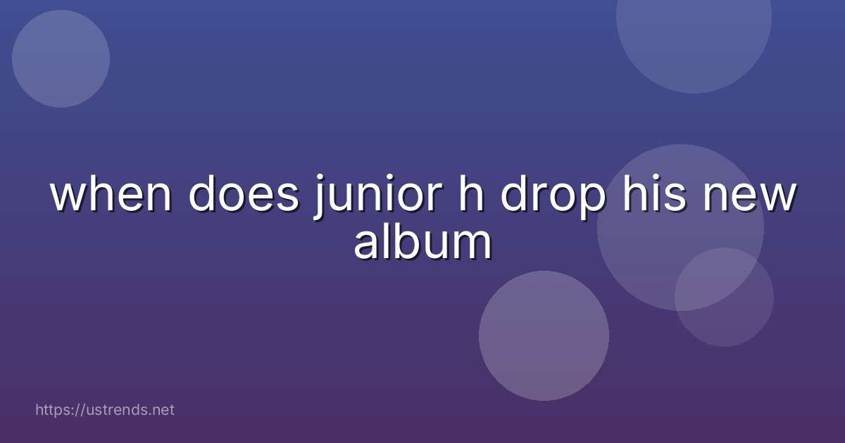 when does junior h drop his new album
