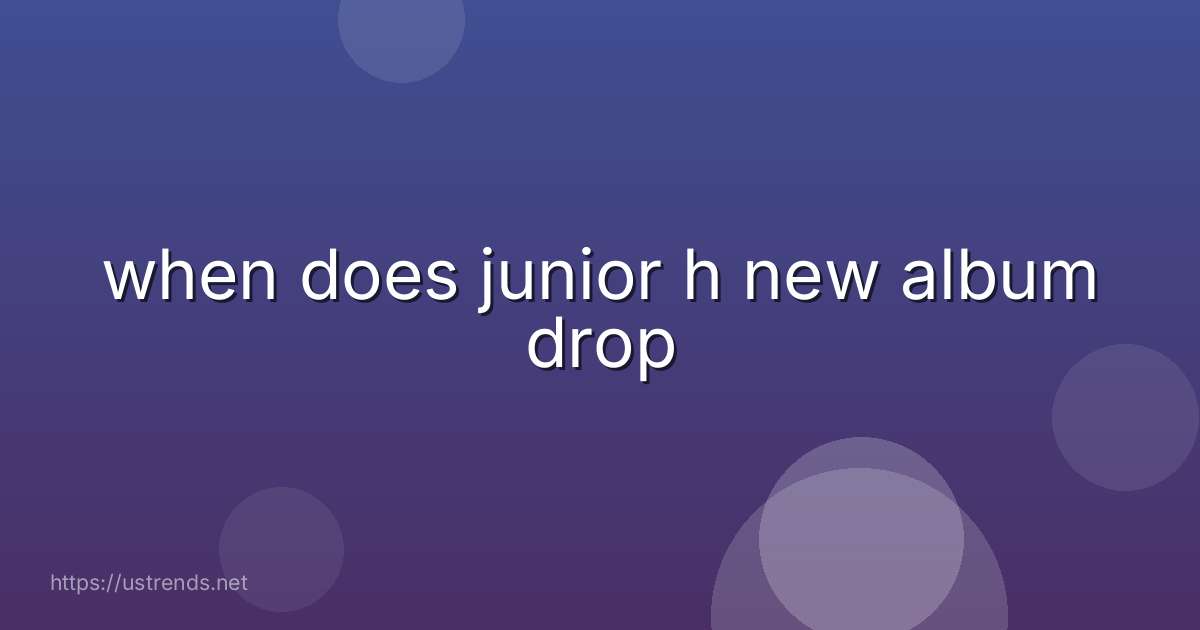 when does junior h new album drop