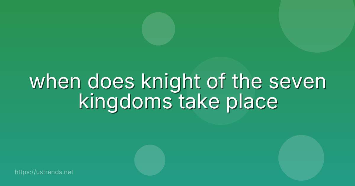 when does knight of the seven kingdoms take place