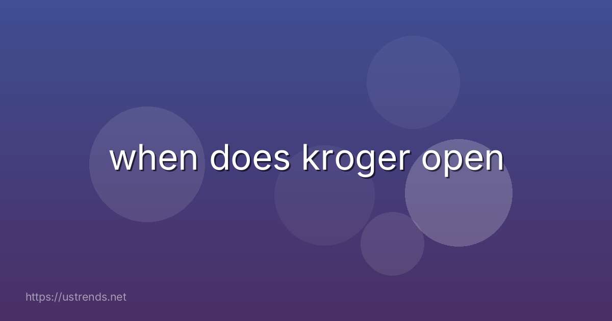 when does kroger open