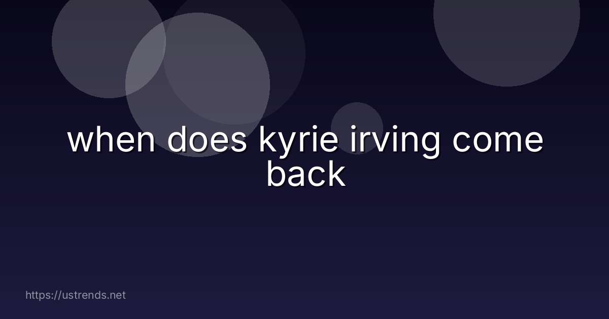 when does kyrie irving come back