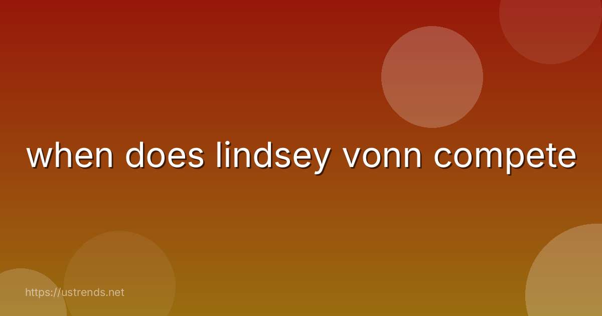 when does lindsey vonn compete