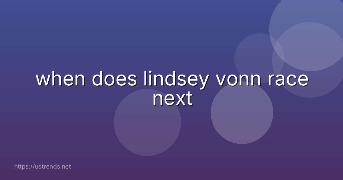 when does lindsey vonn race next