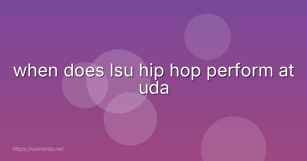 when does lsu hip hop perform at uda