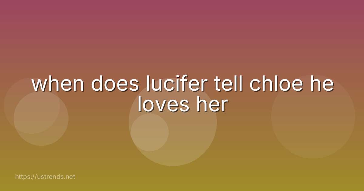 when does lucifer tell chloe he loves her