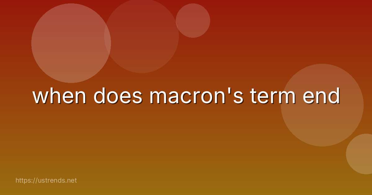 when does macron's term end