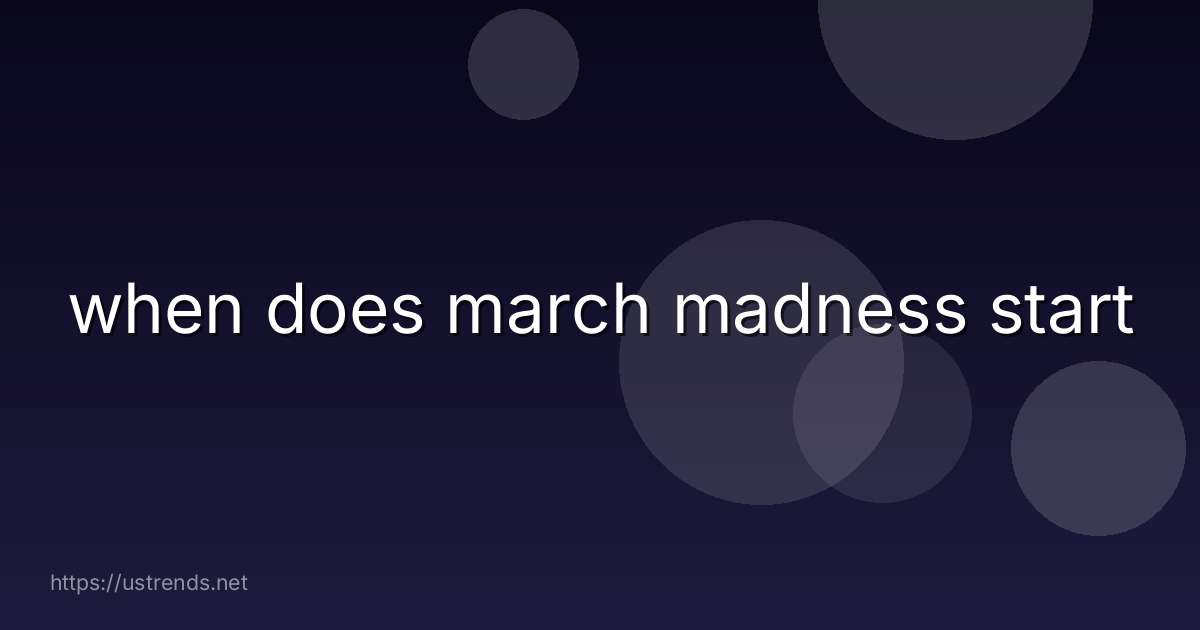 when does march madness start