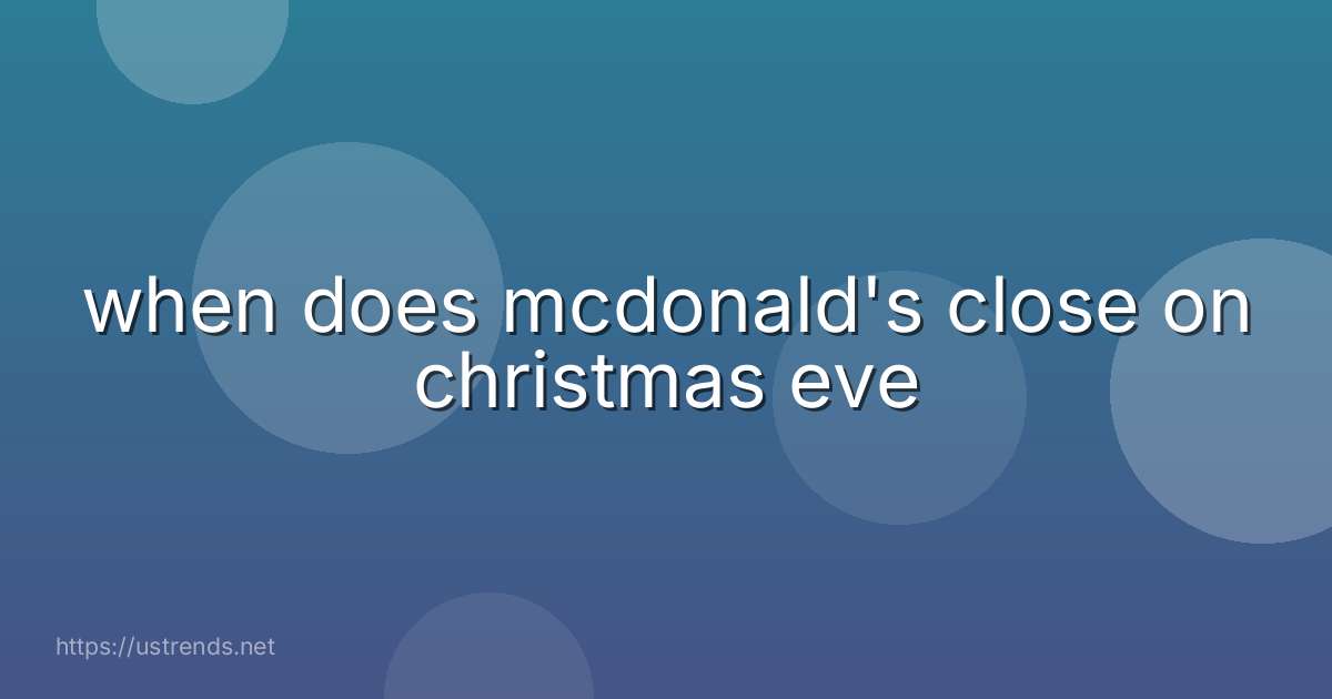 when does mcdonald's close on christmas eve