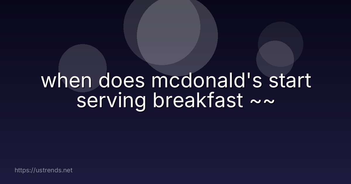 when does mcdonald's start serving breakfast ~~