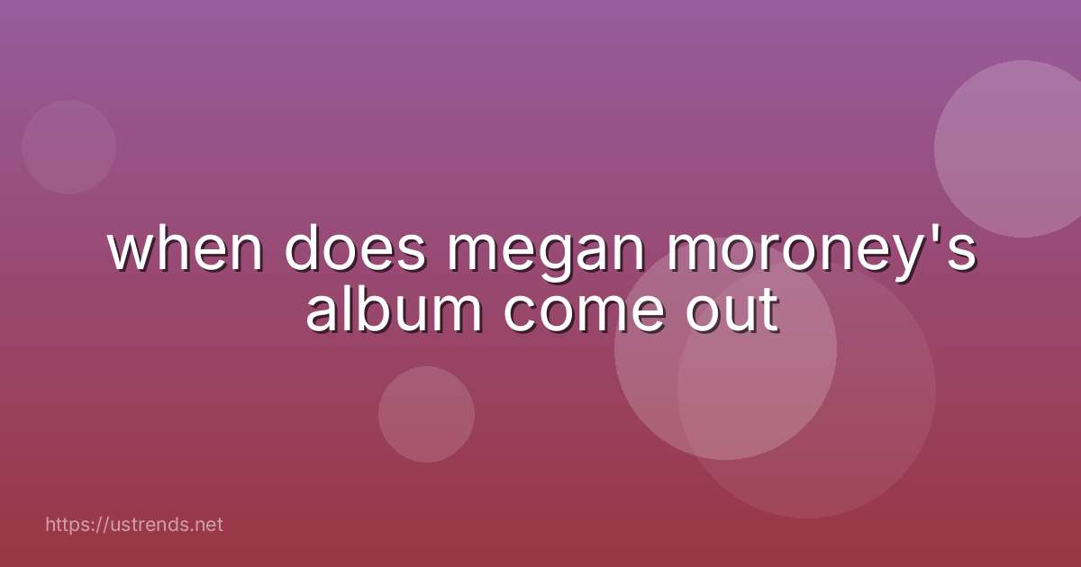 when does megan moroney's album come out