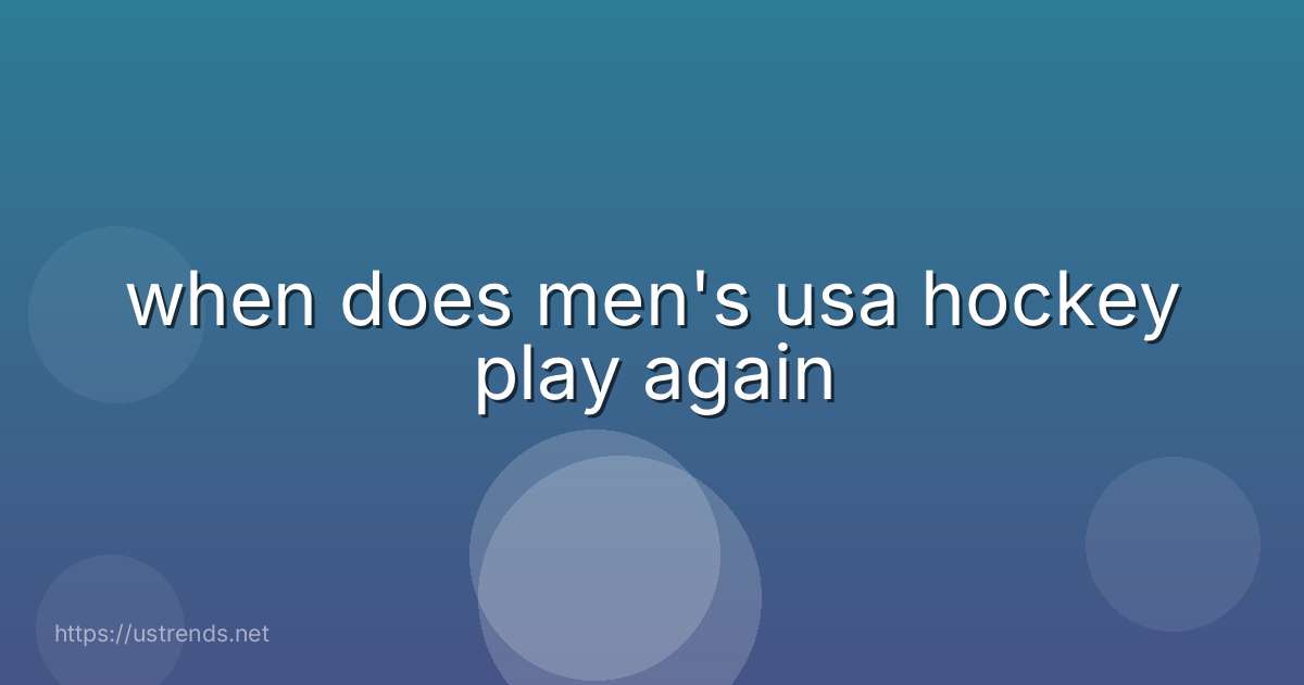 when does men's usa hockey play again