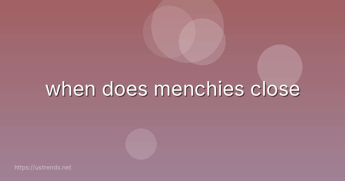when does menchies close