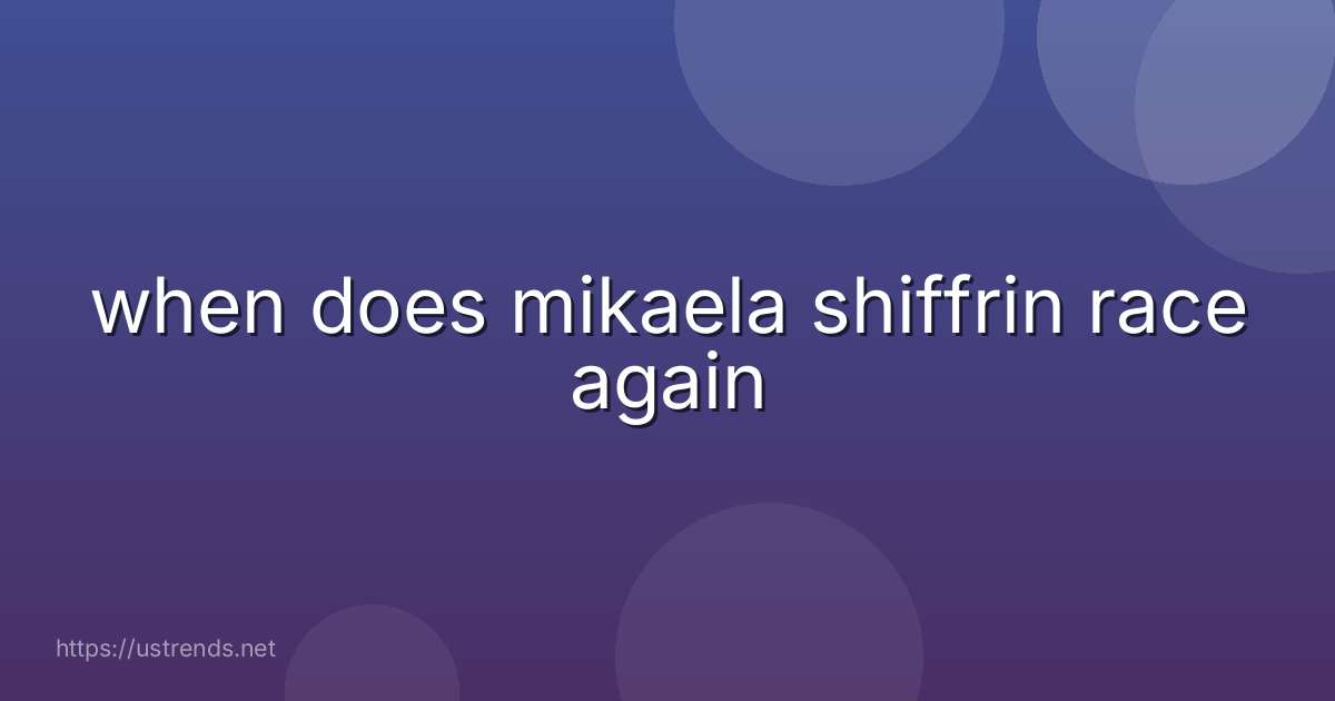 when does mikaela shiffrin race again