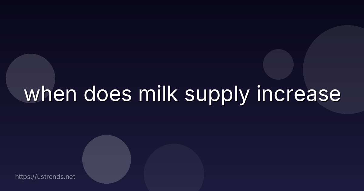 when does milk supply increase