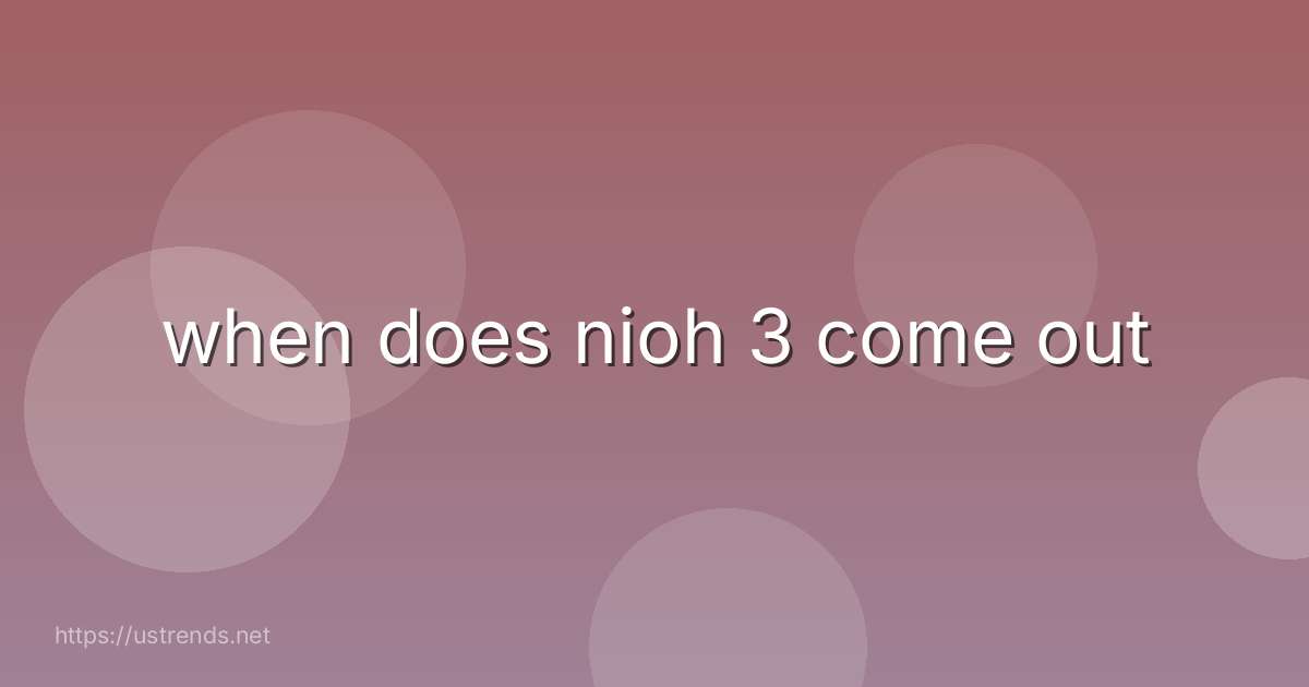 when does nioh 3 come out