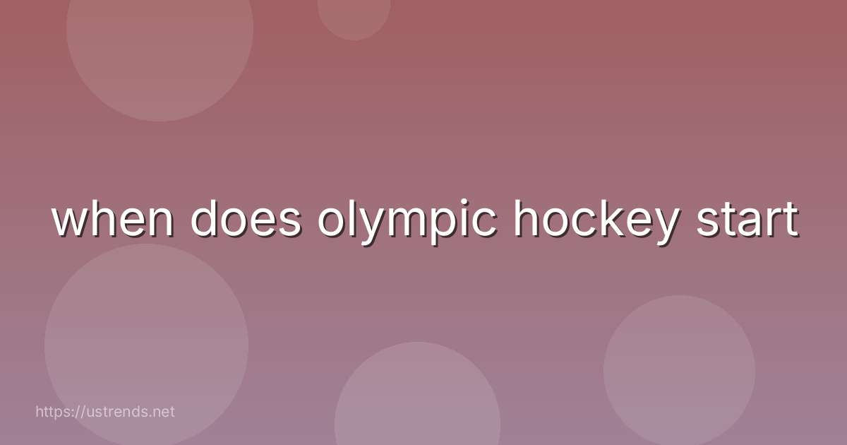 when does olympic hockey start