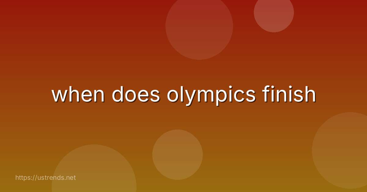 when does olympics finish