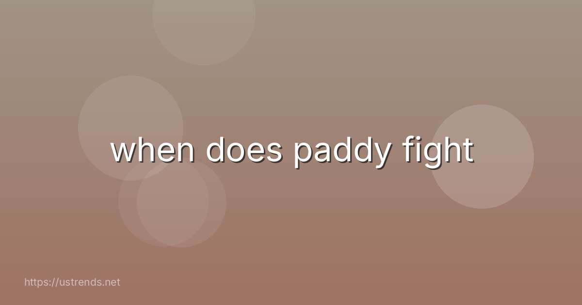 when does paddy fight