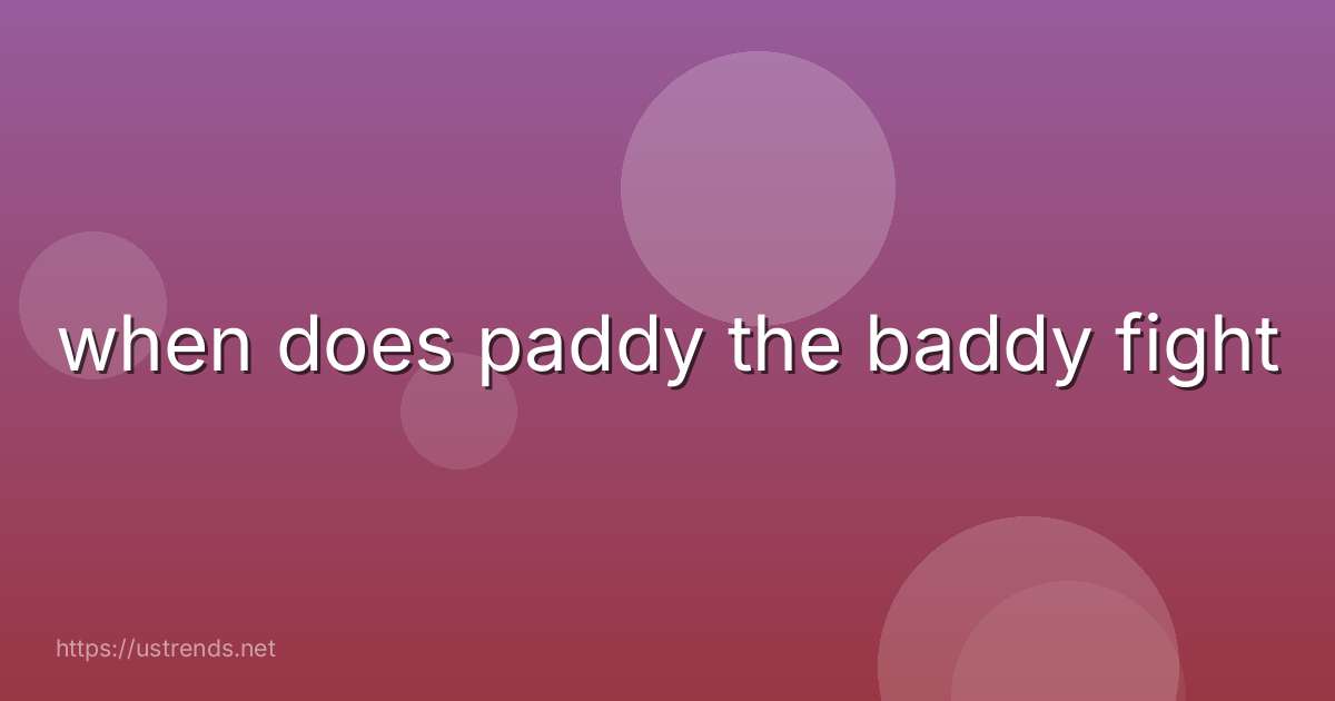 when does paddy the baddy fight