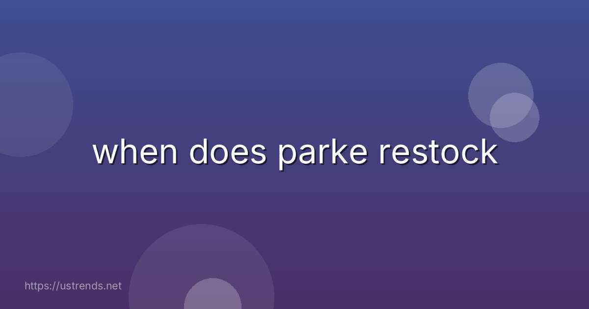when does parke restock