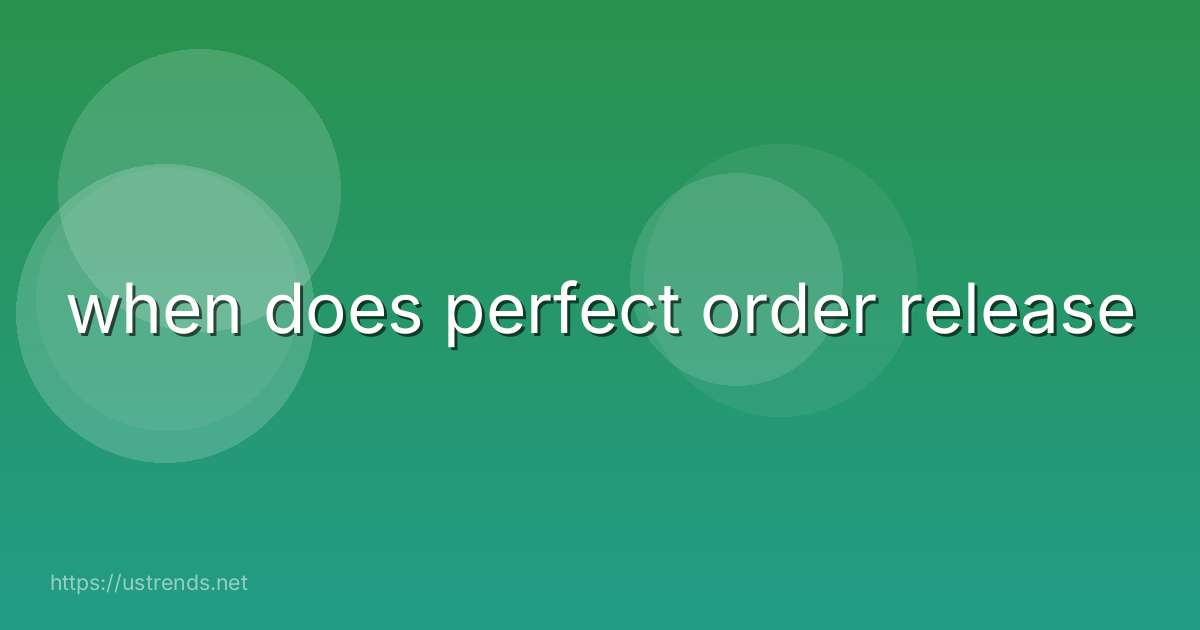 when does perfect order release