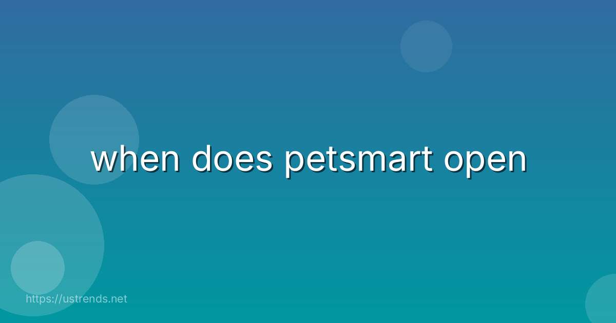 when does petsmart open