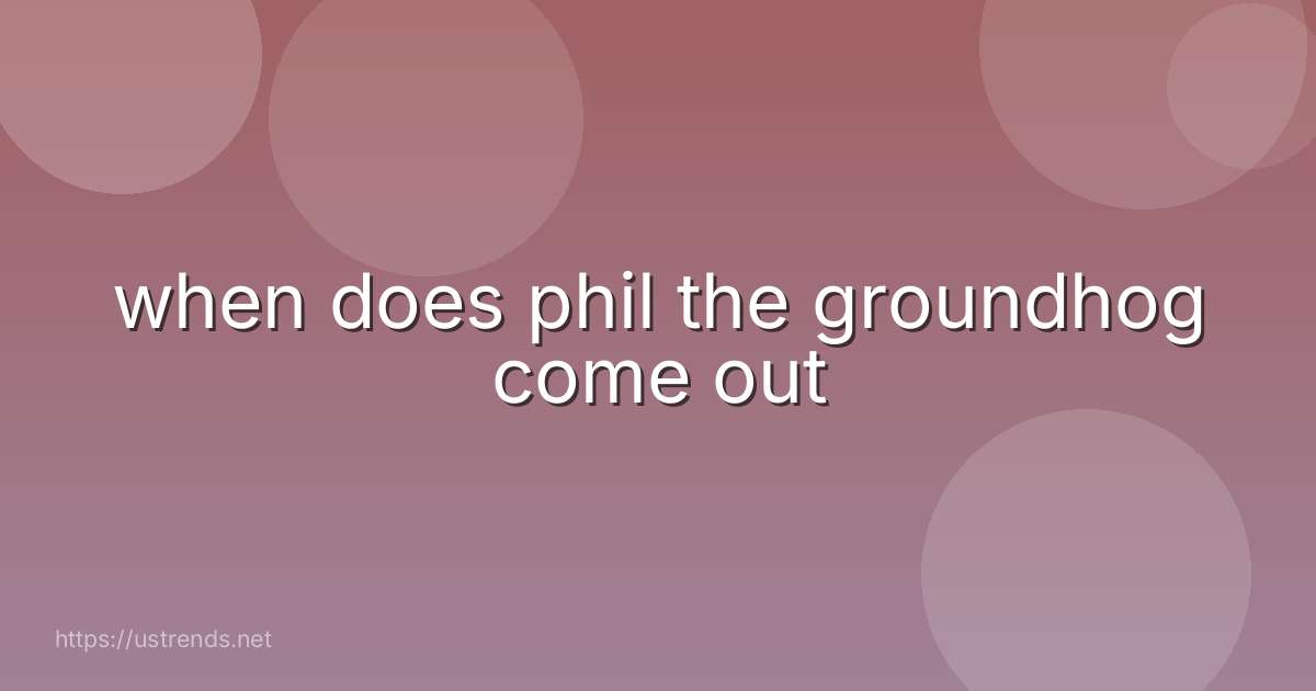when does phil the groundhog come out