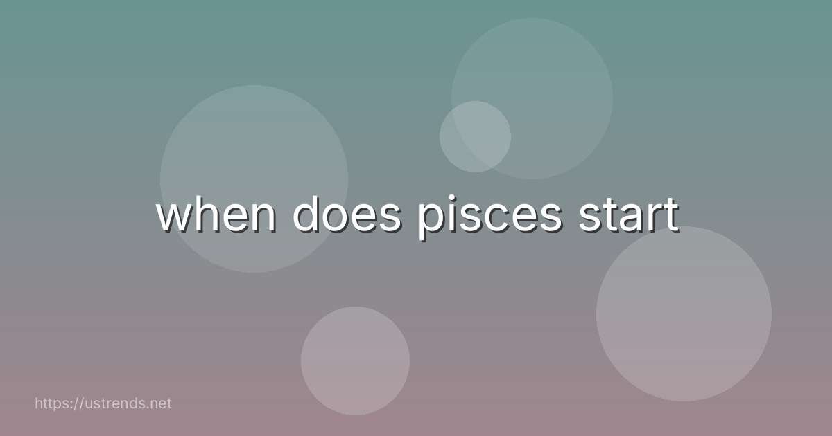 when does pisces start