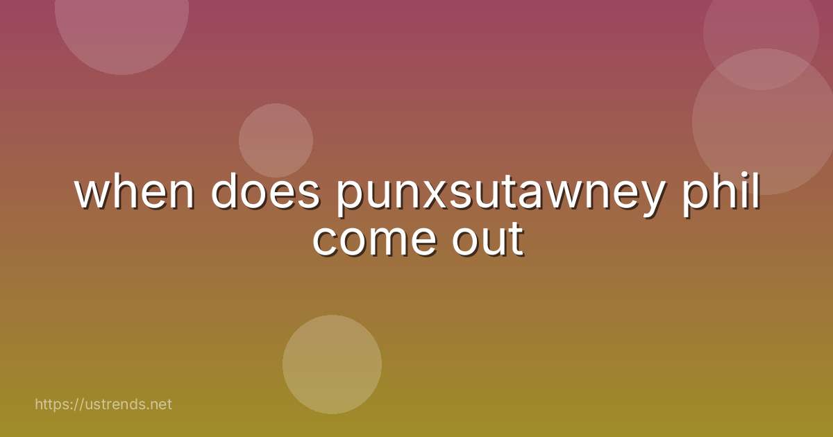 when does punxsutawney phil come out