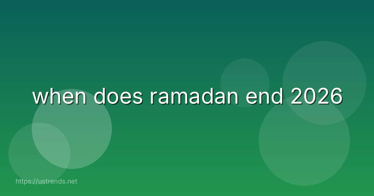 when does ramadan end 2026