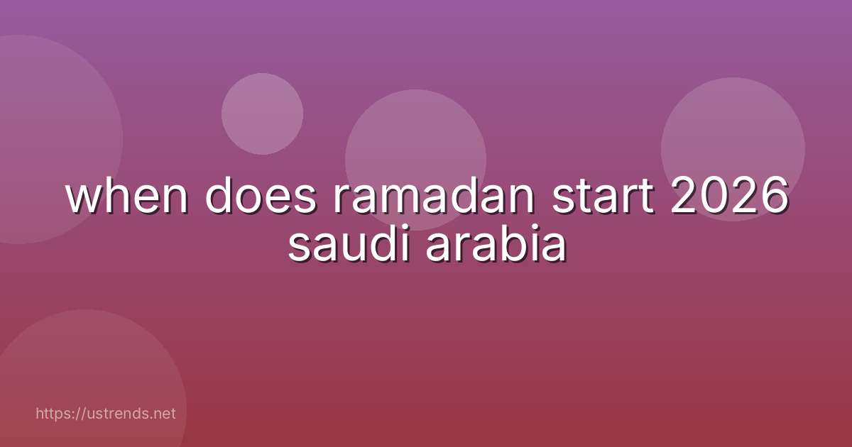 when does ramadan start 2026 saudi arabia