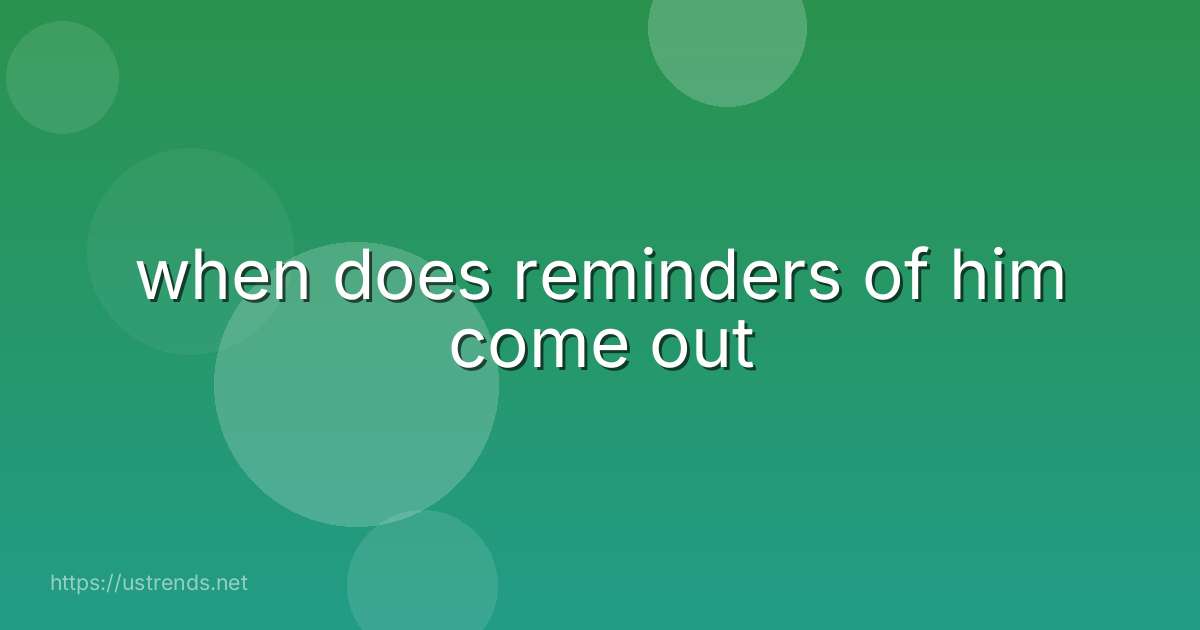 when does reminders of him come out
