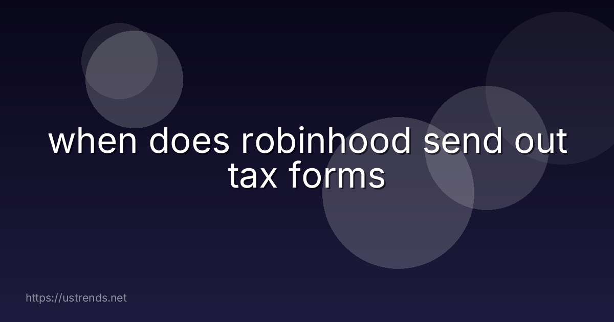 when does robinhood send out tax forms