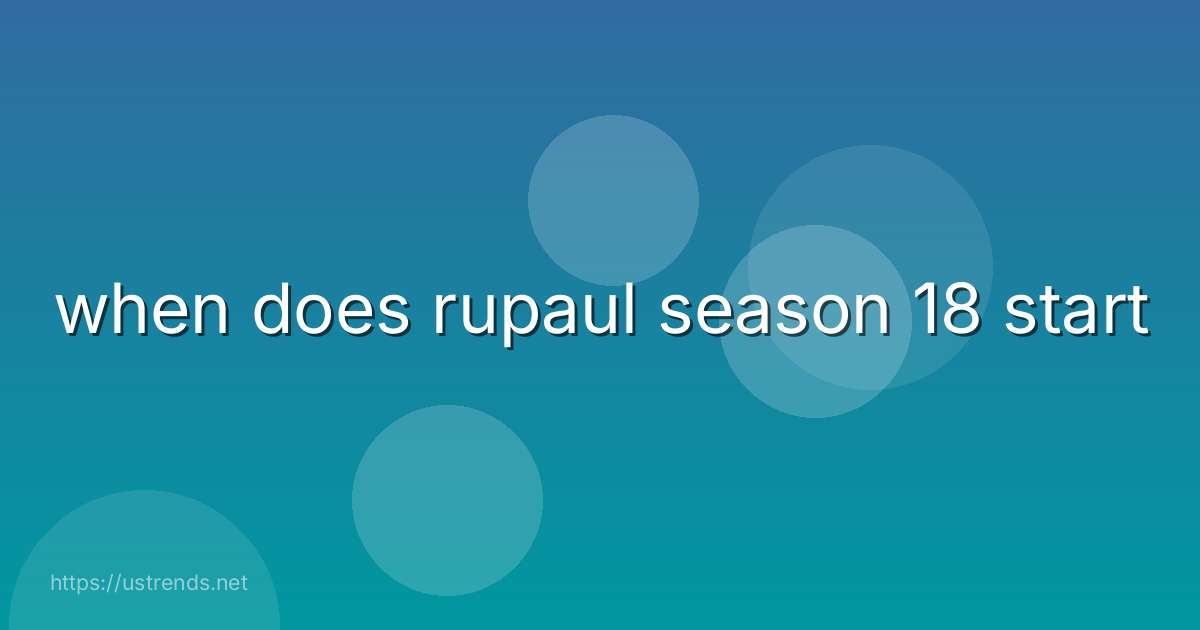 when does rupaul season 18 start
