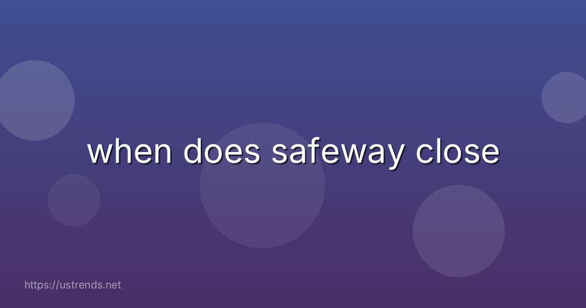 when does safeway close